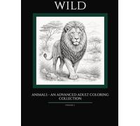WILD - Animals: An Advanced Adult Coloring Book - 35 Detailed Wildlife Illustrations for Relaxation and Creative Focus - Volume I