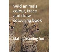 Wild animals colour, trace and draw activity book: Making learning fun