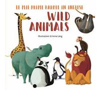 Wild animals. Le mie prime parole in inglese. Ediz. a colori
