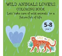 WILD ANIMALS LOVERS COLORING BOOK: Let´s take care of wild animals for a future full of life