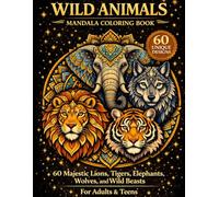 Wild Animals Mandala Coloring Book: 60 Majestic Lions, Tigers, Elephants, Wolves, and Wild Beasts