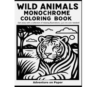 Wild Animals Monochrome Coloring Book: Still and Slow Coloring Book - Black Monochrome Coloring Book with 50 wild animal images in their habitats to ... at the end of the book for inspiration.