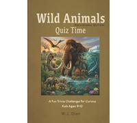 Wild Animals Quiz Time Prehistoric Edition: A Fun Trivia Challenge For Curious Kids Ages 9-12