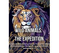 WILD ANIMALS: THE EXPEDITION: An Epic Wildlife Coloring Journey Around the Globe: 51 Detailed Nature Designs for Creative Kids and Teens (Ages 8-12)