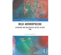 Wild Anthropocene: Literature and Multispecies Justice in Deep Time