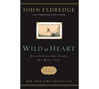 Wild at Heart: Discovering the Secret of a Man's Soul