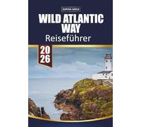 WILD ATLANTIC WAY REISEFÜHRER 2026: Malerische Küstenfahrten, versteckte Dörfer, Klippen, lokale Küche, Übernachtungsmöglichkeiten und Insider-Tipps zur Erkundung der Westküste Irlands
