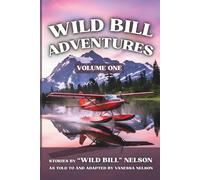 Wild Bill Adventures - Volume One: Seven True Stories from a Life That Refused to Stay Ordinary