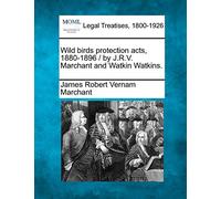 Wild Birds Protection Acts, 1880-1896 / By J.R.V. Marchant and Watkin Watkins.