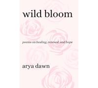 Wild Bloom: Poems on Healing, Renewal, and Hope