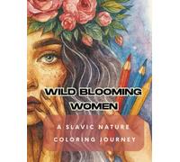 Wild Blooming Women: A Slavic Nature Coloring Journey: Slavic-Inspired Floral Coloring Book For Mndful Moments