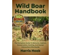 WILD BOAR HANDBOOK: The Complete Guide To Behavior, Habitat, Conservation, Hunting, And Human Interactions Worldwide