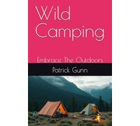 Wild Camping: Embrace The Outdoors