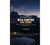 Wild Camping Log Book: A Guided Journal & Navigator for Off-Grid Pitches, Tarp Camping & Wilderness Memories