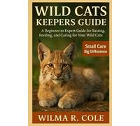 WILD CATS KEEPERS GUIDE: A Beginner to Expert Guide for Raising, Feeding, and Caring for Your Wild cats
