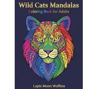 Wild Cats Mandalas: A Coloring Book for Adults Featuring 40 Majestic Wild Cat Mandalas for Relaxation and Stress Relief
