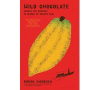 Wild Chocolate: Across the Americas in Search of Cacao's Soul by Jacobsen, Rowan
