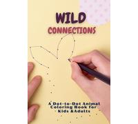Wild Connections: A Dot-to-Dot Animal Coloring Book for Kids & Adults