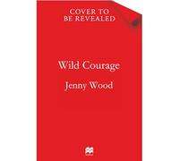 Wild Courage: Go After What You Want and Get It