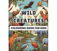Wild Creatures Colouring Book For Kids: Colour Some Exciting Wild Creatures Inside The Book