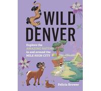 Wild Denver: Explore the Amazing Nature in and around the Mile High City