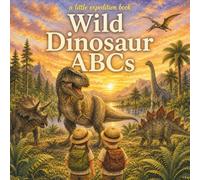 Wild Dinosaur ABCs: Explore the Jurassic, Cretaceous, and Mesozoic from A to Z!