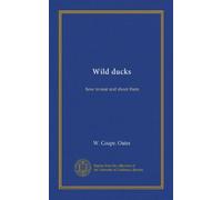 Wild ducks: how to rear and shoot them