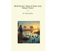 Wild Ducks: How to Rear and Shoot Them