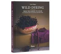 Wild Dyeing: From the Garden to Color - An Introduction to Natural Vegetable Dyes