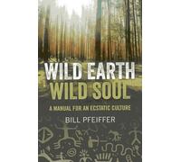 Wild Earth, Wild Soul: A Manual for an Ecstatic Culture