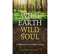 Wild Earth, Wild Soul: A Manual for an Ecstatic Culture