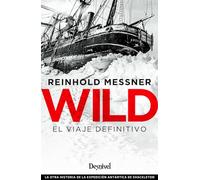 Wild. El viaje definitivo: La otra historia de la expedición antártica de Shackleton