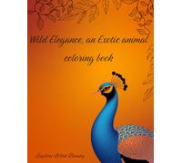 Wild Elegance: An Exotic Animal Coloring Book: Intricate Nature, Beautiful Patterns & Detailed Wildlife Designs for Relaxation and Creativity