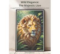 Wild Elegance: The Majestic Lion: A Large Print Full Coverage Wildlife Design for Counted Cross-Stitch