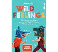 Wild Feelings: Wie Kinder und Eltern lernen, mit Wut, Frust und Tränen umzugehen | Die bekannte Familien-Expertin zeigt praxisnah und fundiert, wie Konflikte gelöst werden können