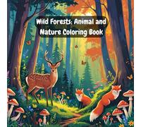 Wild Forests: Animal and Nature Coloring Book: A Calming Coloring Experience with Forest Animals, Trees, and Peaceful Nature Scenes for Adults