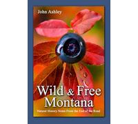 Wild & Free Montana: Natural History Notes From the End of the Road