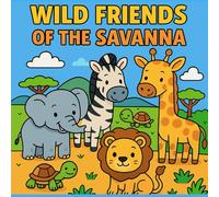 Wild Friends of the Savanna: A Fun Animal Book for Toddlers and Preschoolers Ages 3-6 | Learn About Elephants, Lions, Zebras, and More with Cute ... Friendly Animals from the African Savanna