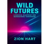 Wild Futures: A Radical Blueprint for Reimagining Tomorrow