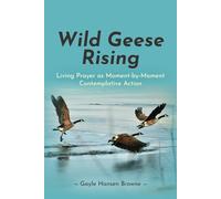 Wild Geese Rising: Living Prayer as Moment-by-Moment Contemplative Action