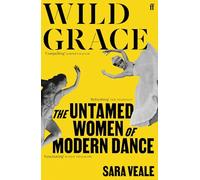 Wild Grace: The Untamed Women of Modern Dance