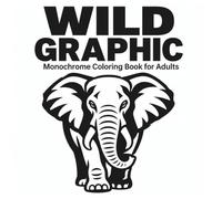 WILD GRAPHIC: Monochrome Coloring Book for Adults: 50 Iconic Animal Designs with Bold, Marker-Friendly Lines for Mindful Relaxation
