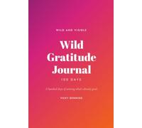Wild Gratitude Journal: 100 Days of Guided Prompts, Reflection Questions and a Weekly Evidence Log for Noticing What's Already Good