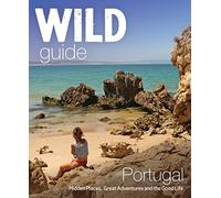 The Wild Guide Portugal: Hidden Places, Great Adventures and the Good Life