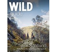 Wild Guide Scotland: Hidden Places, Great Adventures & the Good Life [Lingua Inglese]