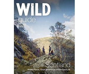 Wild Guide Scotland: Hidden Places, Great Adventures & the Good Life [Lingua Inglese]