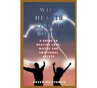 Wild Hearts, Strong Bonds: A Guide To Healthy Love, Desire And Emotional Safety