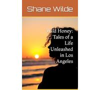 Wild Honey: Tales of a Life Unleashed in Los Angeles