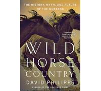 Wild Horse Country: The History, Myth, and Future of the Mustang