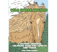 Wild Horse Dreams Coloring Book: A Nature-Inspired Coloring Book for Adults and Teens for Relaxation